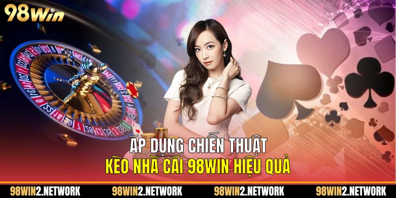 Áp dụng chiến thuật Kèo nhà cái 98Win hiệu quả