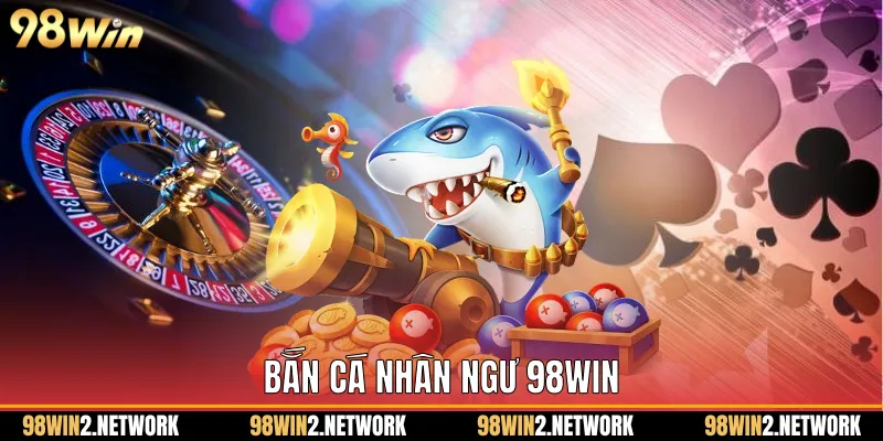 Bắn cá nhân ngư 98Win