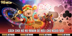 Cách Chơi Nổ Hũ 98Win Dễ Hiểu Cho Người Mới