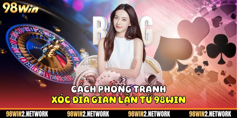 Cách phòng tránh xóc đĩa gian lận từ 98Win