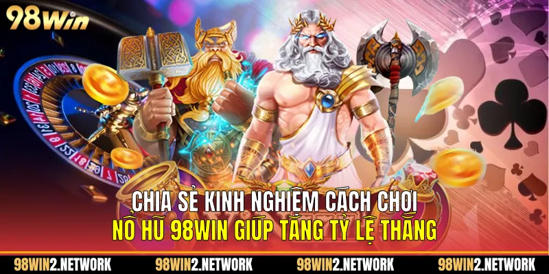 Chia sẻ kinh nghiệm cách chơi nổ hũ 98Win giúp tăng tỷ lệ thắng