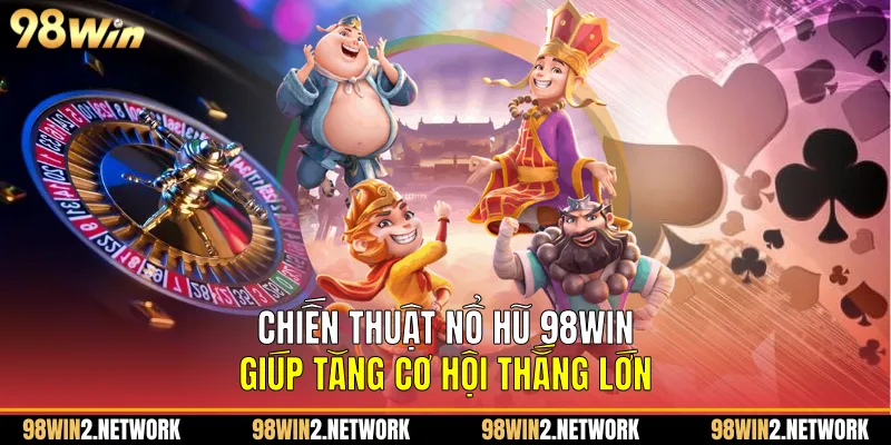 Chiến thuật Nổ Hũ 98Win giúp tăng cơ hội thắng lớn