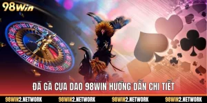 Đá Gà Cựa Dao 98Win Hướng Dẫn Chi Tiết
