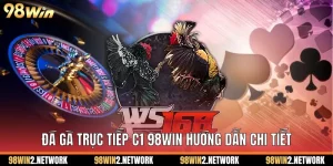 Đá Gà Trực Tiếp C1 98Win Hướng Dẫn Chi Tiết