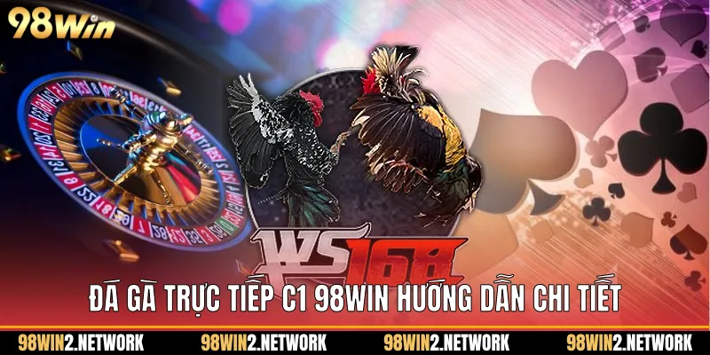 Đá Gà Trực Tiếp C1 98Win Hướng Dẫn Chi Tiết