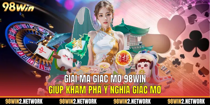 Giải mã giấc mơ 98Win giúp khám phá ý nghĩa giấc mơ
