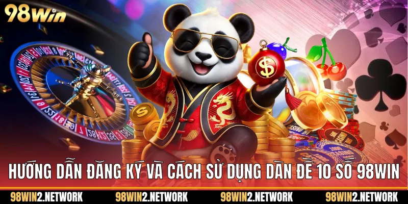 Hướng dẫn đăng ký và cách sử dụng Dàn đề 10 số 98Win