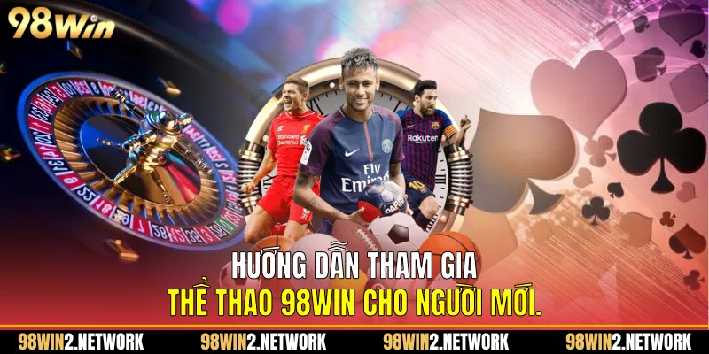 Hướng dẫn tham gia Thể thao 98Win cho người mới.