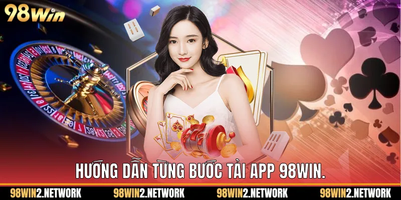  Hướng dẫn từng bước Tải App 98Win.