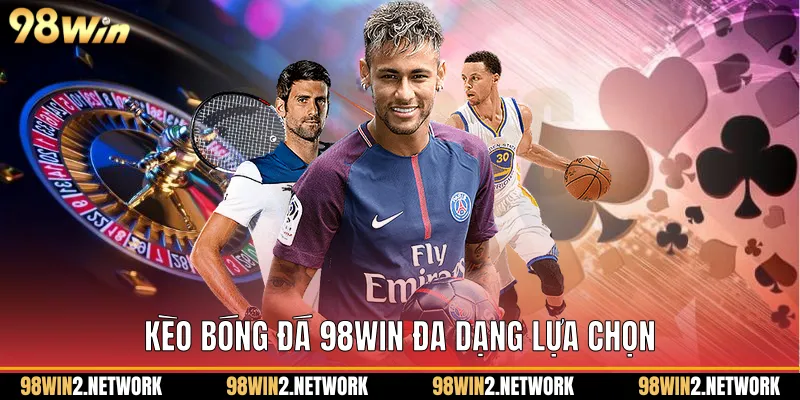 Kèo bóng đá 98Win đa dạng lựa chọn
