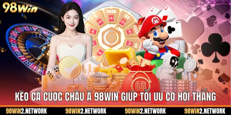 Kèo cá cược châu Á 98Win giúp tối ưu cơ hội thắng