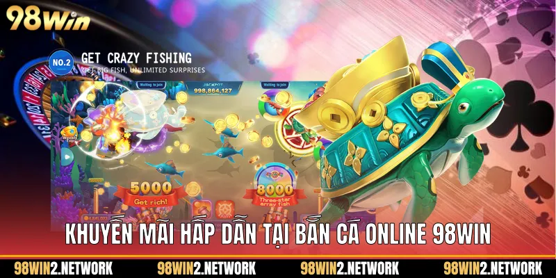 Khuyến mãi hấp dẫn tại Bắn cá online 98Win