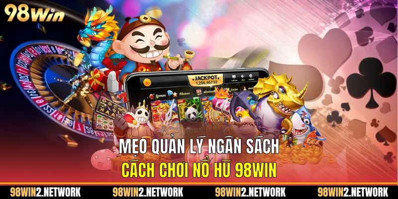 Mẹo quản lý ngân sách và cách chơi nổ hũ 98Win