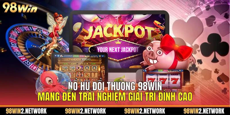 Nổ hũ đổi thưởng 98Win mang đến trải nghiệm giải trí đỉnh cao