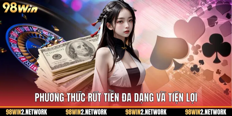 Phương thức Rút Tiền đa dạng và tiện lợi