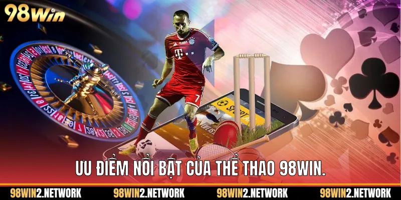 Ưu điểm nổi bật của Thể thao 98Win.